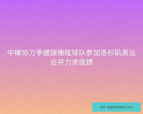 中橄协力争腰旗橄榄球队参加洛杉矶奥运会并力求佳绩